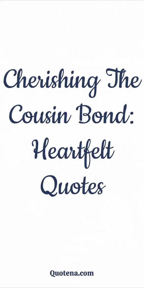 Cousin's Bond Cherishing Quotes: Celebrate familial ties with these quotes on cherishing the bond with cousins. A tribute to the unique connection within families. Click on the link to read more. Quotes About Cherishing Loved Ones, Cousins Love Quotes, Childhood Cousins Quotes, People Who Cause Division Quotes, Losing A Cousin Quotes, Quotes On Cousins, Quotes About Cousins Friendship, Quotes For Cousins Memories, Family Important Quotes