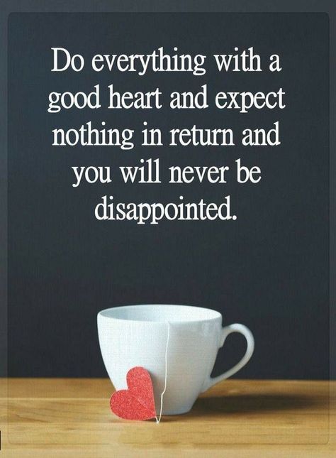 Quotes Do everything with a good heart and expect nothing in return and you will never be disappointed. Expect Nothing, Very Inspirational Quotes, Good Heart, Lesson Quotes, Life Lesson Quotes, Inspirational Thoughts, Encouragement Quotes, Do Everything, Reality Quotes