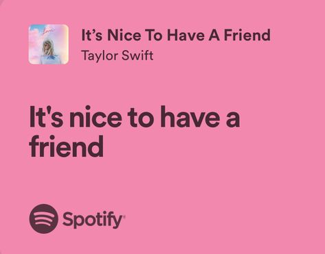 It’s Nice To Have A Friend, Its Nice To Have A Friend Lyrics Spotify, Best Friend Song Quotes, Taylor Swift Lyrics About Friends, Its Nice To Have A Friend Aesthetic, Taylor Swift Best Friend Quotes, Taylor Swift Friend Lyrics, Taylor Swift Lyrics Friends, Best Friend Taylor Swift Lyrics