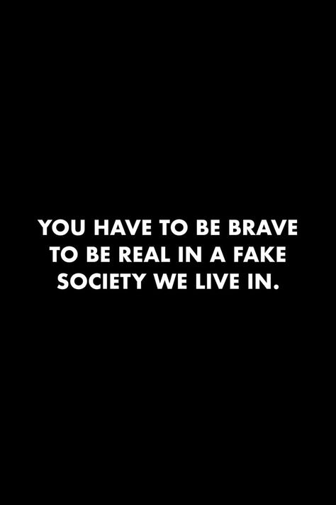 Bold People Quotes, Everybody Fake Quotes, Wealthy People Quotes, Never Fake Quotes, Being Real In A Fake World, Fake World Quotes People, Brave People Quotes, Fake Society Quotes, Fake Vibes Quotes