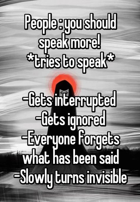 "People : you should speak more! *tries to speak* -Gets interrupted -Gets ignored -Everyone forgets what has been said -Slowly turns invisible" Tumblr Quotes Deep, Quotes Deep Feelings, That's Me, Deep Thought Quotes, Reality Quotes, Real Quotes, Infj, How I Feel, So Me