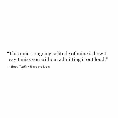 I'll just keep quiet rather than groveling for attention. Unspoken Love Quotes, Unspoken Love, Beau Taplin Quotes, Missing Quotes, Beautiful Poetry, Unspoken Words, You Make Me Happy, Spoken Word, Love Words