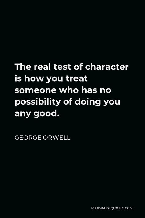 George Orwell Quote: The real test of character is how you treat someone who has no possibility of doing you any good. George Orwell Quotes, Mark Twain Quotes, Popular Authors, Want To Be Loved, Author Quotes, Philosophical Quotes, Literature Quotes, George Orwell, Mark Twain