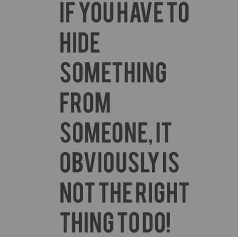 Don't hide things from people. People Hide Things Quotes, Don’t Hide Things From Me, Friends Who Hide Things From You, Dont Hide Things From Me Relationships, If You Have To Hide It Or Delete It, Don’t Hide Me Quotes, Quotes About Hiding Things, If You Have To Hide It Quotes, Hiding Things Quotes