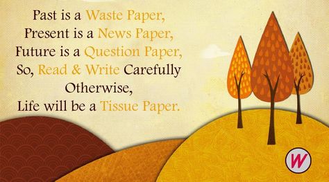 Past is a Waste Paper, Present is a News Paper, Future is a Question Paper, So, Read & Write Carefully Otherwise, Life will be a Tissue Paper. News Paper, Waste Paper, Question Paper, A Question, Reading Writing, Beautiful Quotes, Tissue Paper, Writing, Reading