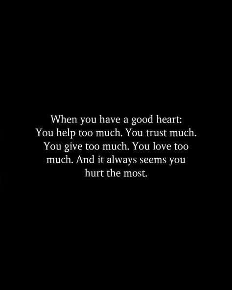 Too Much Love To Give, Quotes About Giving Too Much Of Yourself, Always Giving Too Much Quotes, When It All Gets Too Much Quotes, You Love Too Much Quotes, Im Always Too Much Quotes, Too Much Information Quotes, You Give Too Much Quotes, Caring Too Much Quotes Relationships