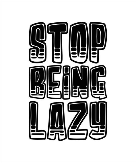 STOP BEING LAZY LETTERING QUOTE No Lazy Quotes, No Laziness Aesthetic, No Laziness, Laziness Quotes, Don't Be Lazy, Clothes Organization Small Space, Stop Being Lazy, Being Lazy, Vector Texture