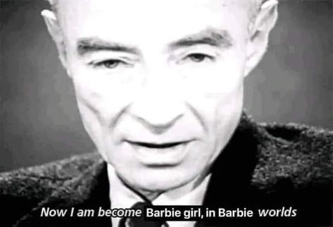 Barbie movie Oppenheimer now I am become Barbie girl, in a Barbie world Disturbed Quotes, Robert Oppenheimer, Thought Daughter, Shot In The Dark, Age Photos, Destroyer Of Worlds, Valley Girls, Bhagavad Gita, People Laughing