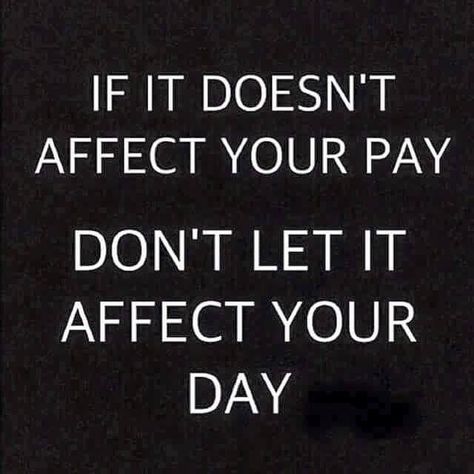 If it doesn't affect your pay don't let it affect your day Rise And Grind, Good Morning Thursday, Best Inspirational Quotes, Money Quotes, Real Talk, Great Quotes, Spiritual Quotes, Don't Let, Inspirational Words