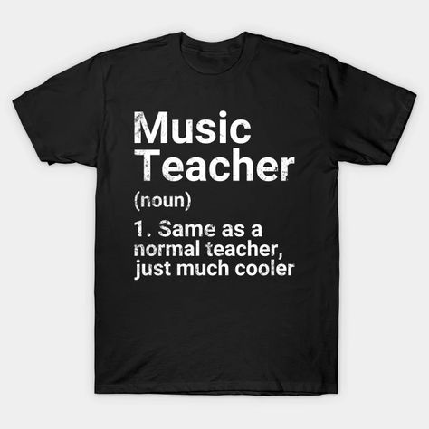 Music Teacher Definition Funny Back To School First Day - Music Teacher Gift - T-Shirt | TeePublic Definition Tshirt, Teacher Definition, Physical Education Teacher, School First Day, Drama Teacher, Music Teacher Gifts, Teacher Design, Normal Girl, History Teachers