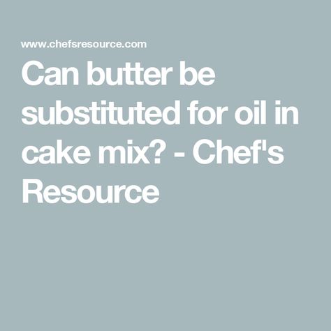 Can butter be substituted for oil in cake mix? - Chef's Resource Using Butter Instead Of Oil Cake Mixes, Can Butter, Oil Substitute, Butter Substitute, Canned Butter, Oil Cake, Butter Oil, Box Cake Mix, Types Of Cakes