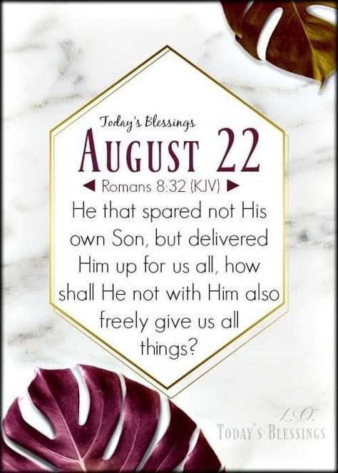 August Blessings, Romans 8 32, December Scriptures, Daily Word, Daily Scripture, King James Bible, Good Morning Inspirational Quotes, August 22, Morning Inspirational Quotes