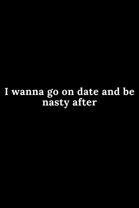 Wanna Go On A Date Quotes, I Wanna Go On A Date, How I Wanna Be With Bae, I Wanna Go On A Date Quotes, Wanna Go On A Date, Filthy Quote, Wanna Date, Sneaky Link