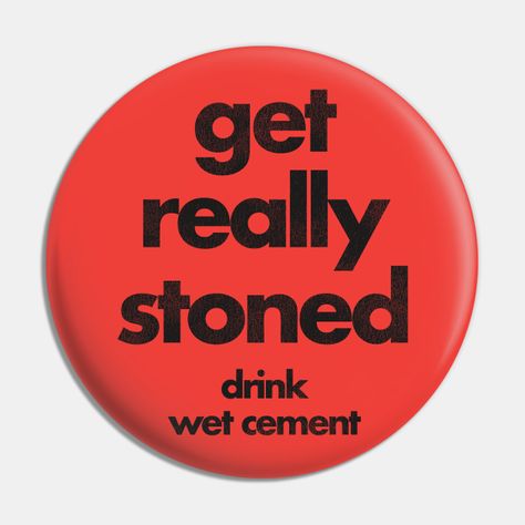 Get Really Stoned, Drink Wet Cement -- Choose from our vast selection of pins to match with your desired size to make the perfect custom pin. Pick your favorite: Movies, TV Shows, Art, and so much more! Available in small and large. Perfect to wear or to decorate your bag or backpack with. Pins And Badges, Cool Pins For Backpacks, Pin Maker, Silly Shirt, Custom Backpack, Backpack Pins, Bag Pins, Cool Pins, Best Inspirational Quotes