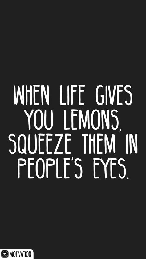 When life gives you lemons, squeeze them in people's eyes.   From the Motivation app: http://itunes.apple.com/app/id876080126?at=11lv8V&ct=shmotivation Apple Music Covers, Lemon Quotes, Mug Business, Tshirt Prints, Funny Compliments, Gym Sweatshirt, Album Artwork Cover Art, Eye Quotes, Funny English