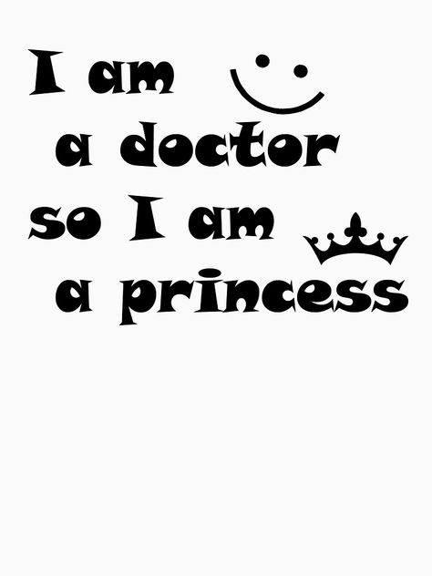 " i am a doctor so i am a princess" T-shirt by Acimiboutique | Redbubble I Am Doctor, I Am A Doctor, I Am A Princess, Doctor Quotes, Smart Girl, Med Student, Med School, A Doctor, A Princess