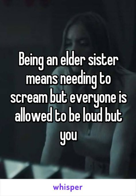 Being an elder sister means needing to scream but everyone is allowed to be loud but you How To Be A Better Sister, Bad Sister Quotes, Oldest Sister Quotes, Elder Sister Quotes, Older Sister Quotes, Dreamer Quotes, Bad Sister, Oldest Sister, Girly Facts