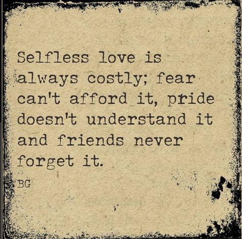 Selfless love is always costly, fear can't afford it, pride doesn't understand it and friends never forget it. Selfless Love Quotes, Bob Goff, Selfish People, Brené Brown, Selfless Love, Empath, Love Words, A Quote, Friendship Quotes