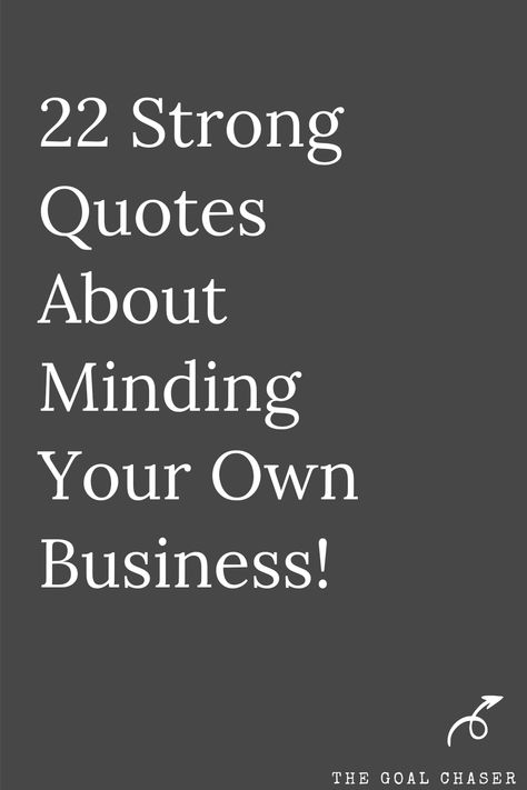 This collection of quotes is all about minding your own business! If you're dealing with someone who keeps overstepping, or if you are having a little trouble butting out of someone else's business, then these quotes will all help with a little perspective. Quotes About Minding Your Business, Minding Your Business Quotes, Surround Yourself With Likeminded People, Minding Business Quotes, Calling People Out Quotes Funny, Mind The Business That Pays You, Quotes About Minding Your Own Business, Thrown Under The Bus Quotes, Minding Your Own Business Quotes