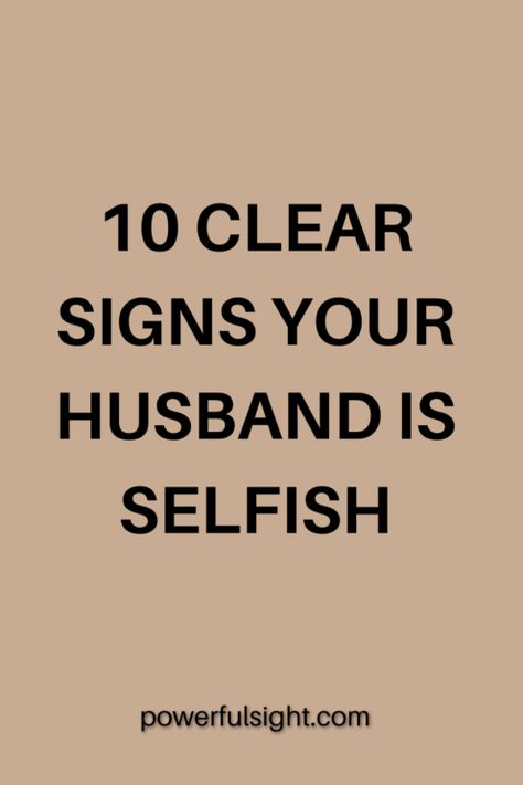 Selfish Man Relationships, How To Deal With A Narcissistic Husband, My Husband Is Selfish, Selfish Partner, Narcissistic Husband Signs, Selfish Spouse, How To Stop Being Selfish In A Relationship, Narcissistic Husband, Partner Quotes