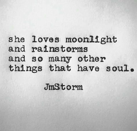 She loves moonlight and rainstorms and so many other things that have soul. Moon Quotes, Poem Quotes, She Loves, A Quote, Poetry Quotes, Pretty Words, Inspirational Quotes Motivation, Typewriter, Pretty Quotes