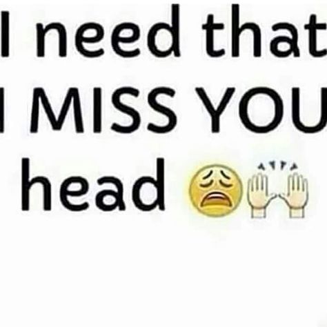 Need Head, Head Quotes, What About Me, What I Need, Every Man, I Miss You, I Missed, About Me, Miss You