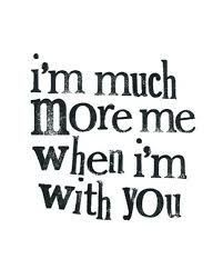 I'm much more me when I'm with you. Citation Saint Valentin, Crush Quotes, Love Images, Quotes For Him, Birthday Quotes, Me When, The Words, Great Quotes, Beautiful Words