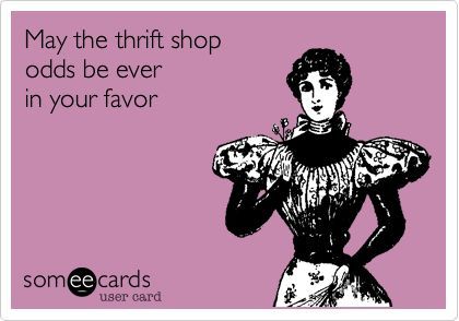 Funny Encouragement Ecard: May the thrift shop odds be ever in your favor. Thrifting Quotes, Funny Encouragement, Thrift Store Shopping, Hunger Games Humor, Thrift Store Crafts, Flea Market Finds, Thrift Shop, Famous Last Words, Shopping Day