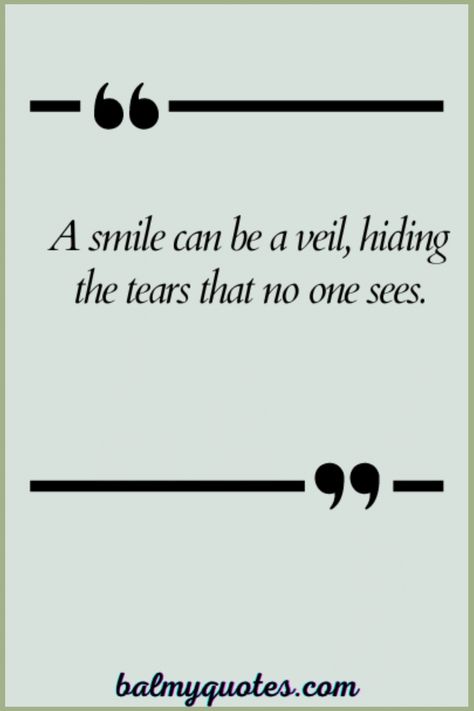 Discover a series of quotes capturing the essence of hiding emotions behind a smile. Behind Those Smiles Quotes, Hide Quotes Feelings, Hiding Something Quotes, Behind Every Smile Quotes, Hiding Emotions Quotes, Hiding Behind A Smile, Hiding Emotions, Smiling Through The Pain, Friend Breakup