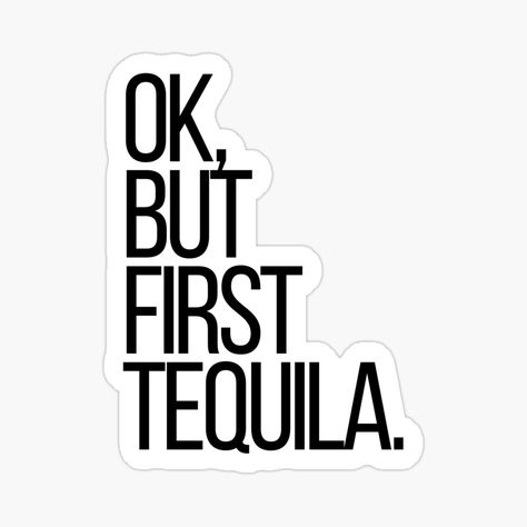 Get my art printed on awesome products. Support me at Redbubble #RBandME: https://www.redbubble.com/i/sticker/Ok-but-first-Tequila-by-thehonestjoe/64982800.EJUG5?asc=u Tequila Funny Humor, Tequila Quotes Spanish, Tequila Quotes Funny Friends, Tequila Quotes Humor, Tequila Quotes, Whatsapp Stickers, Tequila Memes Funny, Stickers Aesthetic, Food Stickers