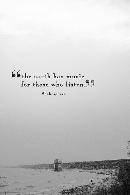 the earth has music for those who listen | shakesphere Citation Nature, Nature Quotes, Wonderful Words, Quotable Quotes, A Quote, Music Quotes, Famous Quotes, Travel Quotes, Beautiful Quotes