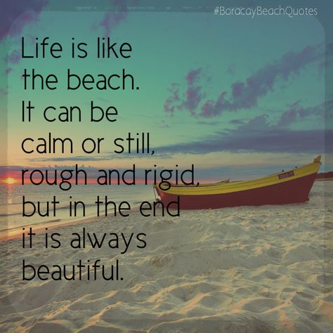 #BoracayBeachQuotes "Life is like the BEACH. It can be still or calm, and rough and rigid, but in the end it is always beautiful." #quotes #sayings #Boracay #beach #travel Beach Vacay Quotes, Boracay Quotes Beaches, Living At The Beach Quotes, Beach Vacation Quotes Cant Wait, Beach Please Quote, Boracay, Beach Quotes, Quotable Quotes, Travel Quotes