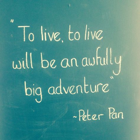 Chalkboard Quote (Hook, 1991): "To live, to live will be an awfully big adventure" ~ Peter Pan Hook 1991, Beautiful Thoughts, Big Adventure, Inspirational Thoughts, Beautiful Life, Chalkboard Quotes, Life Is Beautiful, Peter Pan, Art Quotes