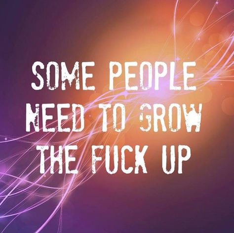 Need To Grow Up Quotes, Grow Up Quotes, Mad Hatter Quotes, Growing Up Quotes, Cuss Words, Up Quotes, People Quotes, True Words, Real Talk