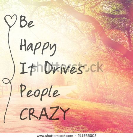 Inspirational Typographic Quote - Be Happy It drives people crazy by Melissa King, via Shutterstock Typographic Quote, Good Vibes Quotes, Vibe Quote, Tarot Card Readers, Psychic Reader, Crazy Quotes, 10th Quotes, Perfection Quotes, Sarcasm Humor