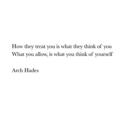 How they treat you is what they think of you
What you allow, is what you think of yourself
A quote by Arch Hades When Someone Treats You Poorly, Treat Them How They Treat You, How They Treat You Is How They Feel, How People Treat You Quotes, Treat Yourself Quotes, Nurse Stuff, Thinking Quotes, Treat You, Treat People