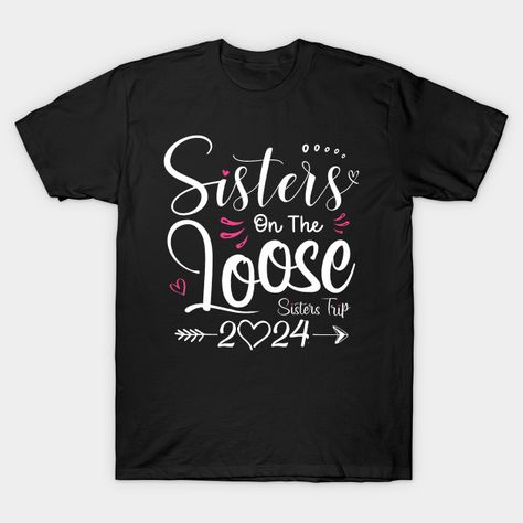 Sisters On The Loose Sister's Weekend Trip 2024 -- Choose from our vast selection of Crewneck and V-Neck T-Shirts to match with your favorite design to make the perfect graphic T-Shirt. Pick your favorite: Classic, Boxy, Tri-Blend, V-Neck, or Premium. Customize your color! For men and women. Group Vacation Shirts, Party Gifts For Women, Sisters Trip, Matching Costume, Gifts For Sisters, Travel Tshirt, Girls Sister, Cousin Crew, Matching Costumes