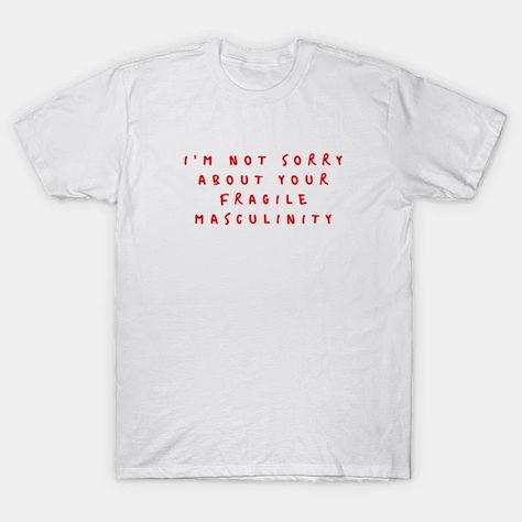 I'm not sorry about your fragile masculinity - Funny Gift Idea - T-Shirt | TeePublic Fragile Masculinity, Funny Gift Idea, Not Sorry, Im Sorry, Funny Gifts, Funny, T Shirt