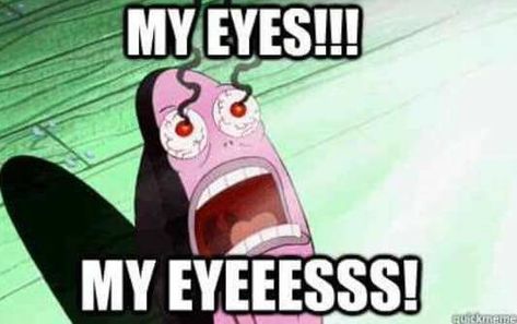 My eyes! My eyes!! My Eyes Meme, Burn Meme, Eyes Meme, Writer Memes, Writer Humor, Writing Humor, Writing Memes, Flirting Moves, Spongebob Squarepants