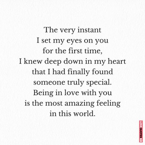 The very instant I set my eyes on you for the first time, I knew deep down in my heart that I had finally found someone truly special. Being in love with you is the most amazing feeling in this world. Future Husband Quotes, Future Love Quotes, Love Quotes For Him Boyfriend, Love You Quotes For Him, I Love You Quotes For Him, Love Quotes For Him Romantic, Soulmate Love Quotes, Soulmate Quotes, True Love Quotes