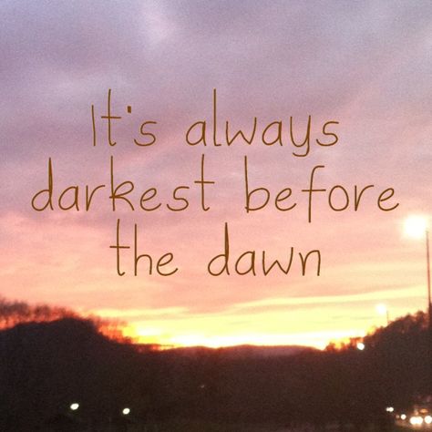 It's always darkest before the dawn. It’s Always Darkest Before The Dawn, Dawn Quotes, Darkest Before The Dawn, Dance With The Devil, Before The Dawn, Florence The Machines, Painting Quotes, Creative Stuff, Dream Style