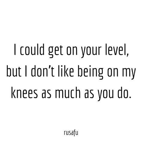 I could get on your level... - RUSAFU Quotes Get Over It Quotes Funny, Ex Downgrade Quotes Funny, Over It Quotes Funny, Downgrade Quotes Funny, Downgrade Quotes, Get Over It Quotes, Rusafu Quotes, Over It Quotes, It Quotes