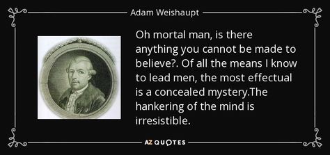 Adam Weishaupt quote: Oh mortal man, is there anything you cannot ... Adam Weishaupt, Albert Pike, Work In Silence, Family Nurse Practitioner, Age Of Aquarius, New Thought, Secret Society, Truth Hurts, Alchemy