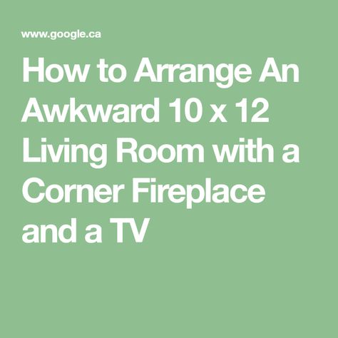 How to Arrange An Awkward 10 x 12 Living Room with a Corner Fireplace and a TV Tv In Corner Of Living Room Layout, Tv In Corner Of Living Room, Fireplace Furniture Placement, Corner Fireplace Layout, Awkward Living Room, Corner Fireplace Furniture Arrangement, Corner Fireplaces, Corner Fireplace Living Room, Fireplaces Layout