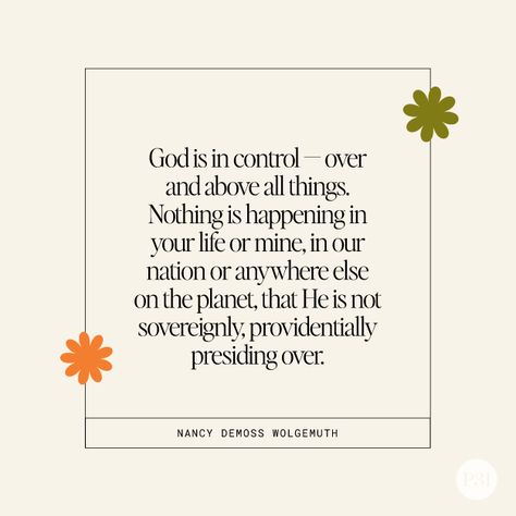 God is in control — over and above all things. Nothing is happening in your life or mine, in our nation or anywhere else on the planet, that He is not sovereignly, providentially presiding over. - NANCY DEMOSS WOLGEMUTH Nancy Demoss, Psalm 29, Things Quotes, God Is In Control, Proverbs 31 Ministries, Daily Grace, Bloom Where Youre Planted, Worship The Lord, The Flood