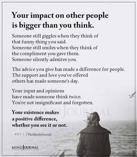 Your impact on other people is bigger than you think. Someone still giggles when they think of that funny thing you said. Someone still smiles when they think of the compliment you gave them. Someone silently admires you. The advice you give has made a difference for people. The support and love you’ve offered others has made someone’s day. Your input and opinions have made someone think twice. #lifelessons #lifequotes Impact Quotes, I Wish You Enough, Make A Difference Quotes, Toxic Work Environment, Group Text, Thinking Of You Today, Thinking Of You Quotes, Better Mental Health, I Support You