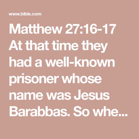 Matthew 27:16-17 At that time they had a well-known prisoner whose name was Jesus Barabbas. So when the crowd had gathered, Pilate asked them, “Which one do you want me to release to you: Jesus Barabbas, or Jesus who | New International Version (NIV) | Download The Bible App Now Matthew 27, Easter Devotions, Who Is Jesus, Crucifixion Of Jesus, Christ Is Risen, Jesus Is Life, He Is Risen, You Want Me, Kids Reading