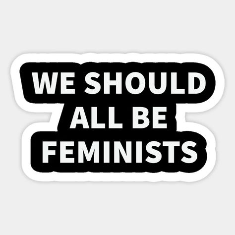 We Should All Be Feminists, Feminist Stickers, Feminism Stickers, Feminist Quote, Feminism Quotes, Protest Posters, Homemade Stickers, Black And White Stickers, Green Sticker