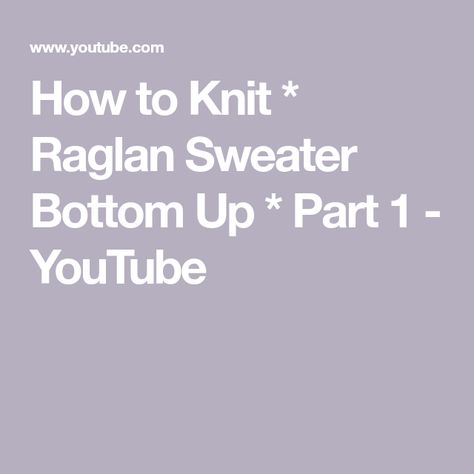 How to Knit * Raglan Sweater Bottom Up * Part 1 - YouTube Knit Raglan Sweater, Knitting Hacks, Casting On, How To Remove Pimples, Raglan Sweater, Knit Bottom, How To Knit, How To Work, Sweater Knitting Patterns