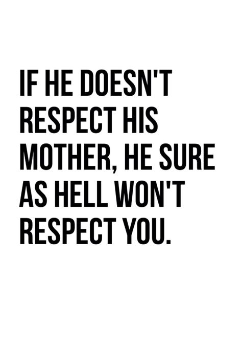 If he doesn't respect his mother , He sure as hell he won't respect you . Love Endures All, Respect Yourself Quotes, Respect Parents, Love Endures, Kids Quotes, My Children Quotes, Respect Quotes, Boy Quotes, Perth Western Australia